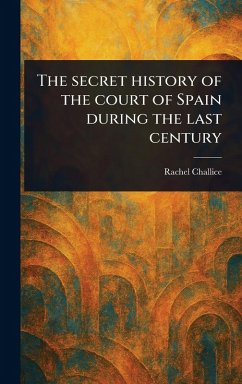 Cover The Secret History of the Court of Spain During the Last Century