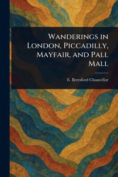 Wanderings in London, Piccadilly, Mayfair, and Pall Mall - Chancellor, E Beresford (Edwin Beres