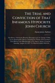The Trial and Conviction of That Infamous Hypocrite John Church The Trial and Conviction of That Infamous Hypocrite John Church