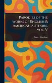 Parodies of the Works of English & American Authors, Vol. V Parodies of the Works of English & American Authors, Vol. V