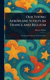 Our Young Aeroplane Scouts In France and Belgium Our Young Aeroplane Scouts In France and Belgium