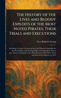 The History of the Lives and Bloody Exploits of the Most Noted Pirates; Their Trials and Executions - Strong, Ezra Baldwin