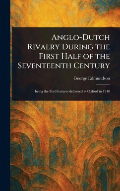 Anglo-Dutch Rivalry During the First Half of the Seventeenth Century - Edmundson, George