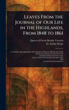 Leaves From the Journal of Our Life in the Highlands, From 1848 to 1861 - Victoria, Queen Of Great Britain; Helps, Arthur