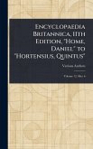 Encyclopaedia Britannica, 11th Edition, "Home, Daniel" to "Hortensius, Quintus" Encyclopaedia Britannica, 11th Edition, "Home, Daniel" to "Hortensius, Quintus"