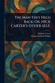 The Man They Held Back; Or, NICK CARTER'S OTHER SELF. The Man They Held Back; Or, NICK CARTER'S OTHER SELF.