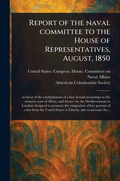 Report of the Naval Committee to the House of Representatives, August, 1850 Report of the Naval Committee to the House of Representatives, August, 1850