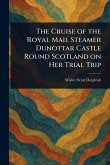 The Cruise of the Royal Mail Steamer Dunottar Castle Round Scotland on Her Trial Trip The Cruise of the Royal Mail Steamer Dunottar Castle Round Scotland on Her Trial Trip