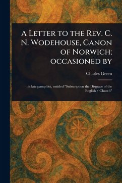 Cover A Letter to the Rev. C. N. Wodehouse, Canon of Norwich; Occasioned By