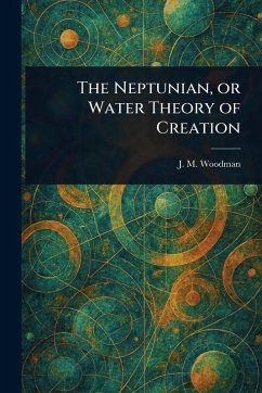 Cover The Neptunian, or Water Theory of Creation