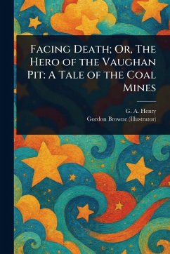 Facing Death; Or, The Hero of the Vaughan Pit - Henty, G a (George Alfred); Browne, Gordon