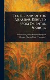 The History of the Assassins, Derived From Oriental Sources The History of the Assassins, Derived From Oriental Sources