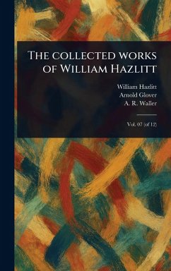 The Collected Works of William Hazlitt - Hazlitt, William; Glover, Arnold; Waller, A R (Alfred Rayney)