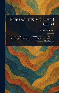 Peru as It Is, Volume 1 (of 2) - Smith, Archibald