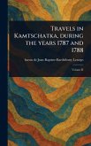 Travels in Kamtschatka, During the Years 1787 and 1788 Travels in Kamtschatka, During the Years 1787 and 1788