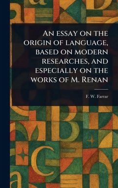 An Essay on the Origin of Language, Based on Modern Researches, and Especially on the Works of M. Renan - Farrar, F W (Frederic William)