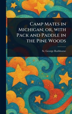 Camp Mates in Michigan; or, With Pack and Paddle in the Pine Woods - Rathborne, St George
