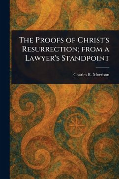 Cover The Proofs of Christ's Resurrection; From a Lawyer's Standpoint