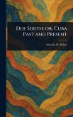 Due South; or, Cuba Past and Present Due South; or, Cuba Past and Present