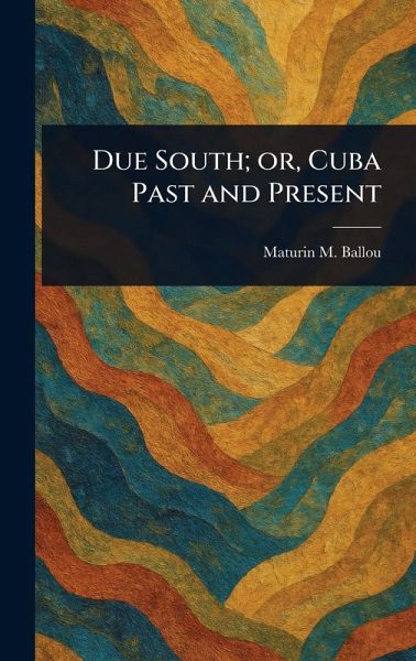 Due South; or, Cuba Past and Present Due South; or, Cuba Past and Present