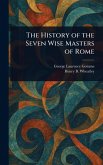 The History of the Seven Wise Masters of Rome The History of the Seven Wise Masters of Rome