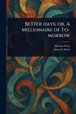 Better Days; or, A Millionaire of To-morrow Better Days; or, A Millionaire of To-morrow