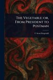 The Vegetable; or, From President to Postman The Vegetable; or, From President to Postman