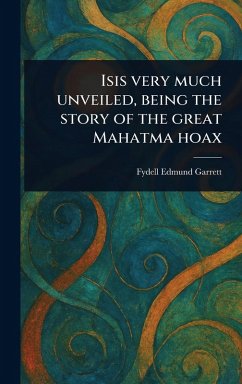 Cover Isis Very Much Unveiled, Being the Story of the Great Mahatma Hoax