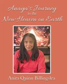 ANAYA'S JOURNEY TO THE NEW HEAVEN ON EARTH (Latest Edition) ANAYA'S JOURNEY TO THE NEW HEAVEN ON EARTH (Latest Edition)