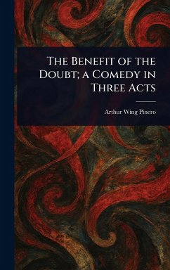 The Benefit of the Doubt; a Comedy in Three Acts - Pinero, Arthur Wing