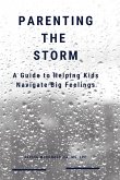 Parenting the Storm A Guide to Helping Kids Navigate Big Feelings Parenting the Storm A Guide to Helping Kids Navigate Big Feelings