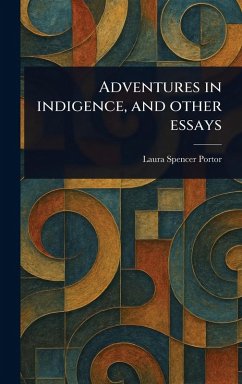 Adventures in Indigence, and Other Essays - Portor, Laura Spencer