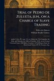 Trial of Pedro De Zulueta, Jun., on a Charge of Slave Trading Trial of Pedro De Zulueta, Jun., on a Charge of Slave Trading