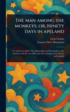 The Man Among the Monkeys; or, Ninety Days in Apeland - Gozlan, Léon; Doré, Gustave