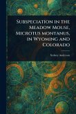 Subspeciation in the Meadow Mouse, Microtus Montanus, in Wyoming and Colorado Subspeciation in the Meadow Mouse, Microtus Montanus, in Wyoming and Colorado