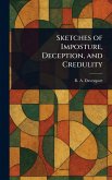 Sketches of Imposture, Deception, and Credulity Sketches of Imposture, Deception, and Credulity