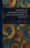 A Review of Edwards's "Inquiry Into the Freedom of the Will" A Review of Edwards's "Inquiry Into the Freedom of the Will"