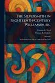 The Silversmith in Eighteenth-Century Williamsburg The Silversmith in Eighteenth-Century Williamsburg
