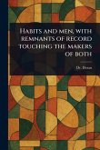 Habits and Men, With Remnants of Record Touching the Makers of Both Habits and Men, With Remnants of Record Touching the Makers of Both