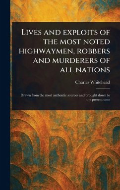 Lives and Exploits of the Most Noted Highwaymen, Robbers and Murderers of All Nations - Whitehead, Charles