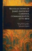 Recollections of James Anthony Gardner, Commander R.N. (1775-1814) Recollections of James Anthony Gardner, Commander R.N. (1775-1814)