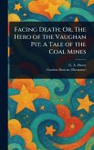 Facing Death; Or, The Hero of the Vaughan Pit Facing Death; Or, The Hero of the Vaughan Pit