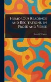 Humorous Readings and Recitations, in Prose and Verse Humorous Readings and Recitations, in Prose and Verse