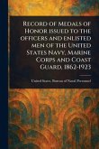 Record of Medals of Honor Issued to the Officers and Enlisted Men of the United States Navy, Marine Corps and Coast Guard, 1862-1923