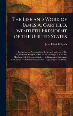 Cover The Life and Work of James A. Garfield, Twentieth President of the United States