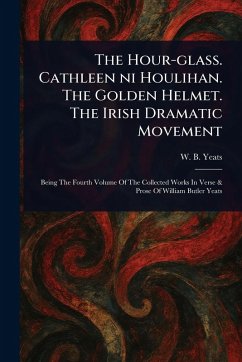 Cover The Hour-glass. Cathleen Ni Houlihan. The Golden Helmet. The Irish Dramatic Movement