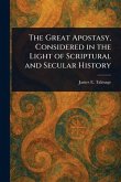 The Great Apostasy, Considered in the Light of Scriptural and Secular History The Great Apostasy, Considered in the Light of Scriptural and Secular History