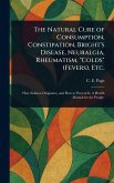 The Natural Cure of Consumption, Constipation, Bright's Disease, Neuralgia, Rheumatism, 