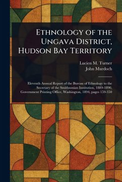 Ethnology of the Ungava District, Hudson Bay Territory - Turner, Lucien M (Lucien McShan); Murdoch, John