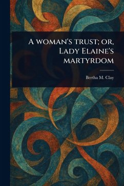 A Woman's Trust; or, Lady Elaine's Martyrdom - Clay, Bertha M